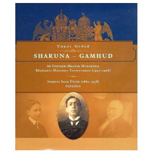 SHARUNA - GAMHUD /AZ OSZTRÁK-MAGYAR MONARCHIA RÉGÉSZETI MISSZIÓJA EGYIPTOMBAN (1907-1908)