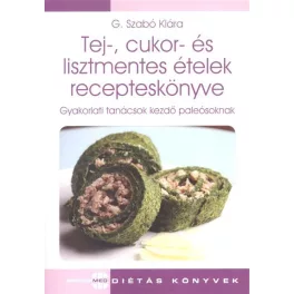   Tej-, cukor- és lisztmentes ételek recepteskönyve /Gyakorlati tanácsok