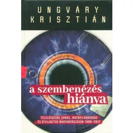   A szembenézés hiánya /Felelőségre vonás, iratnyilvánosság és átvilágítás Magyarországon 1990-2017.