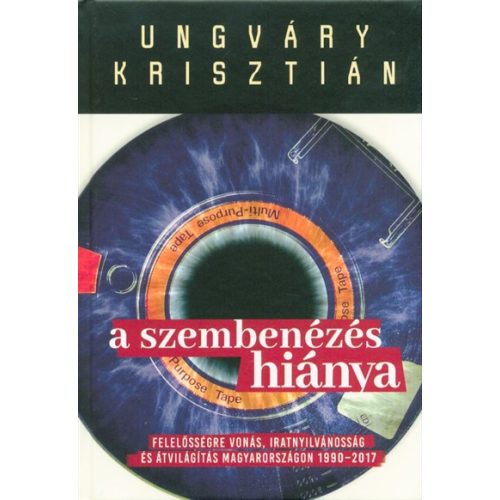 A szembenézés hiánya /Felelőségre vonás, iratnyilvánosság és átvilágítás Magyarországon 1990-2017.