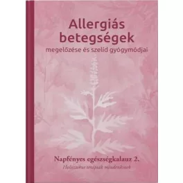  Allergiás betegségek megelőzése és szelíd gyógymódjai - Napfényes egészségkalauz 2. - Holisztikus terápiák mindenkinek -