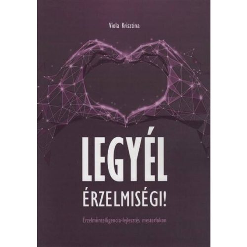 Legyél érzelmiségi! - Érzelmiintelligencia-fejlesztés mesterfokon