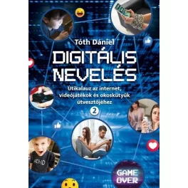   Digitális nevelés 2. - Útikalauz az internet, videojátékok és okoskütyük útvesztőjéhez