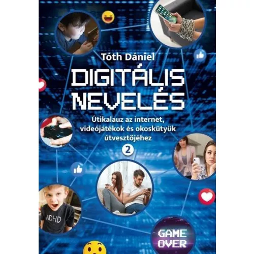 Digitális nevelés 2. - Útikalauz az internet, videojátékok és okoskütyük útvesztőjéhez