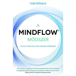   A MINDFLOW Módszer - MindFlow, a nem-tevés és a nem-akarás művészete