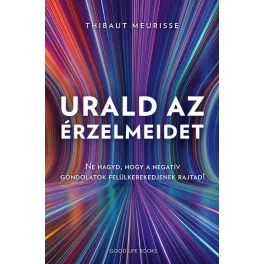   Urald az érzelmeidet - Ne hagyd, hogy a negatív gondolatok felül kerekedjenek rajtad!