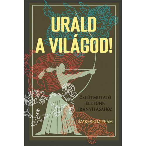 Urald a világod! - Ősi útmutató életünk irányításához