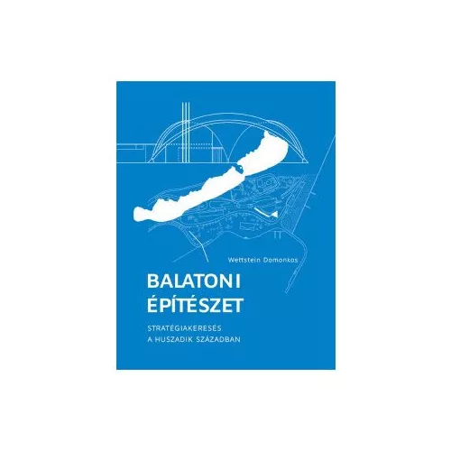 Balatoni építészet - Stratégiakeresés a huszadik században (2. kiadás)