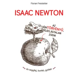 Isaac Newton az öntörvényű, gátlástalan zseni