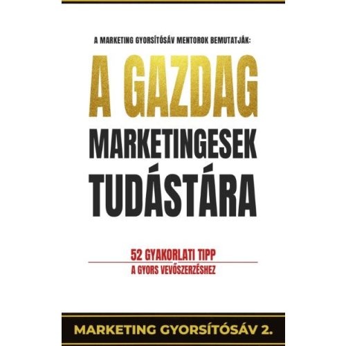 A gazdag marketingesek tudástára - 52 gyakorlati tipp a gyors vevőszerzéshet