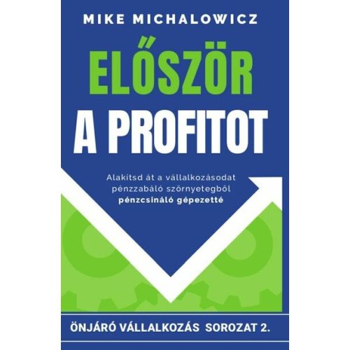 Először a profitot - Önjáró vállalkozás sorozat - Alakítsd át vállalkozásod pénzzabáló szörnyetegből pénzcsináló gépezet