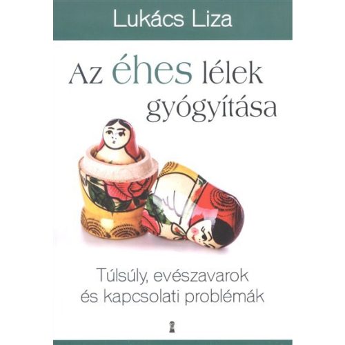 Az éhes lélek gyógyítása /Túlsúly, evészavarok és kapcsolati problémák