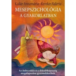   Mesepszichológia a gyakorlatban /Az önbecsülés és a küzdőképesség megalapozása gyermekkorban