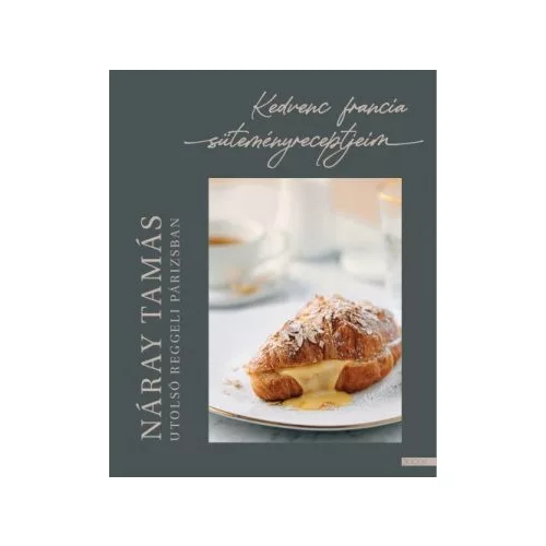 Utolsó reggeli Párizsban - Kedvenc francia süteményreceptjeim