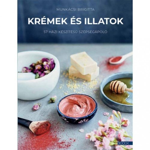 Krémek és illatok - 57 házi készítésű szépségápoló