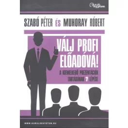   Válj profi előadóvá! /A kiemelkedő prezentációk tartásának 7 lépése