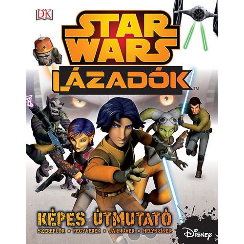 Star Wars: Lázadók /Képes útmutató, szereplők, fegyveresk, járművek, helyszínek