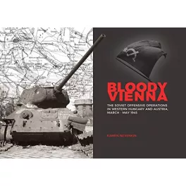   Bloody Vienna - The Soviet Offensive Operations in Western Hungary and Austria, March-May 1945