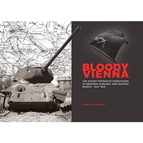 Bloody Vienna - The Soviet Offensive Operations in Western Hungary and Austria, March-May 1945