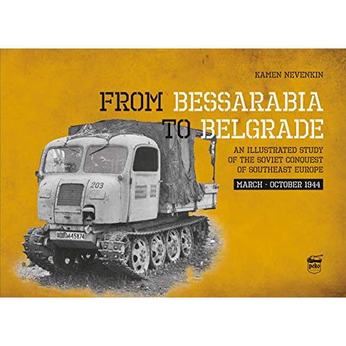 From Bessarabia to Belgrade - An Illustrated Study of the Soviet Conquest of Southeast Europe, March-October 1944