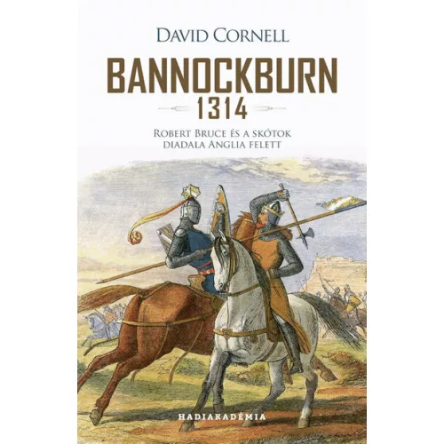 Bannockburn 1314 - Robert Bruce és a skótok diadala Anglia felett - Hadiakadémia