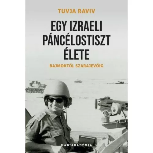 Egy izraeli páncélostiszt élete - Bajmoktól Szarajevóig - Hadiakadémia