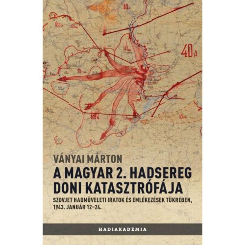 A magyar 2. hadsereg doni katasztrófája - Szovjet hadműveleti iratok és jelentések tükrében, 1943. január 12-24