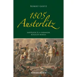   1805 Austerlitz - Napóleon és a harmadik koalíció bukása - Hadiakadémia