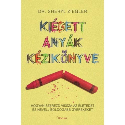 Kiégett anyák kézikönyve - Hogyan szerezd vissza az életedet és nevelj boldogabb gyerekeket