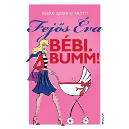 Bébi. Bumm! /Jesszus, szülni 40 fölött?