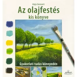 Az olajfestés kis könyve - Gyakorlati tudás könnyedén