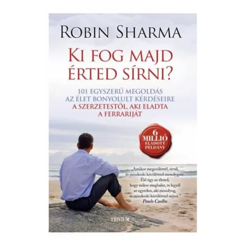 *Ki fog majd érted sírni? - 101 egyszerű megoldás az élet bonyolult kérdéseire a szerzetestől, aki eladta a Ferrariját