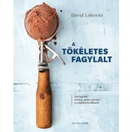   A tökéletes fagylalt - 200 fagylalt, szörbet, gelato, granita, és amikkel kínálhatók