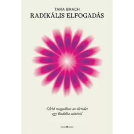   Radikális elfogadás - Öleld magadhoz az életedet egy Buddha szívével