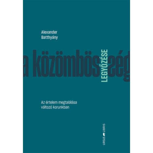 A közömbösség legyőzése - Az értelem megtalálása változó korunkban