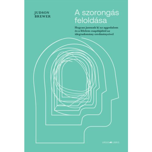 A szorongás feloldása - Hogyan jussunk ki az aggodalom és a félelem csapdájából az idegtudomány eredményeivel