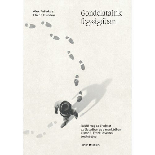 Gondolataink fogságában - Találd meg az értelmet az életedben és a munkádban Viktor E. Frankl elveinek segítségével