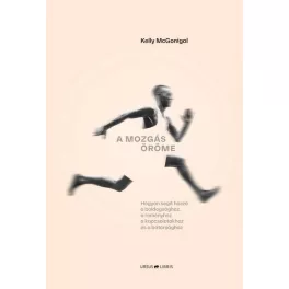   A mozgás öröme - Hogyan segít hozzá a boldogsághoz, a reményhez, a kapcsolatokhoz és a bátorsághoz