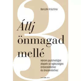   Állj önmagad mellé - Három pszichológiai alapelv az egészséges önbecsüléshez és önszeretethez