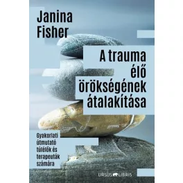   A trauma élő örökségének átalakítása - Gyakorlati útmutató túlélők és terapeuták számára