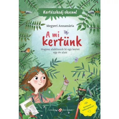 A mi kertünk - Hogyan alakítsunk ki egy kertet egy év alatt - Kertészkedj okosan!