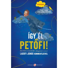   Így él Petőfi! Petőfi Sándor válogatott versei Lackfi János kommentjeivel - Hanganyaggal! Petőfi-versek Lackfi János elő