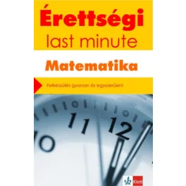   *Érettségi last minute: Matematika - Felkészülés gyorsan és egyszerűen