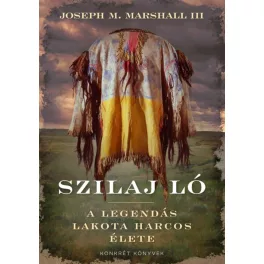 Szilaj Ló - A legendás lakota harcos élete