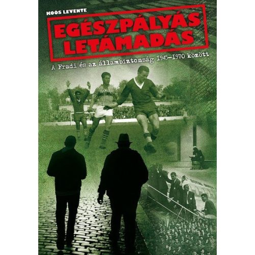 Egészpályás letámadás - A Fradi és az állambiztonság 1945-1970 között