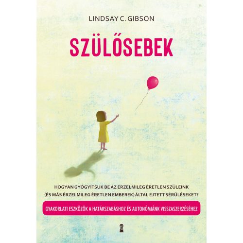 Szülősebek - Hogyan gyógyítsuk be az érzelmileg éretlen szüleink (és más érzelmileg éretlen emberek) által ejtett sérülé