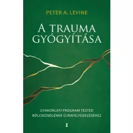   A trauma gyógyítása - Gyakorlati program tested bölcsességének újrafelfedezéséhez