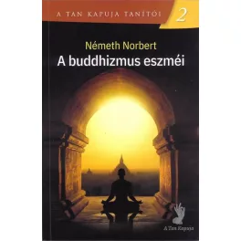 A buddhizmus eszméi - A Tan Kapuja tanítói 2