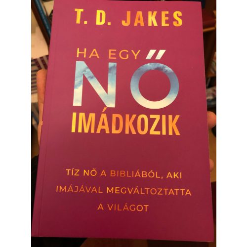 Ha egy nő imádkozik - Tíz nő a Bibliából, aki imájával megváltoztatta a világot