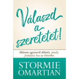   Válaszd a szeretetet! - Három egyszerű döntés, amely fordulatot hoz az életedbe